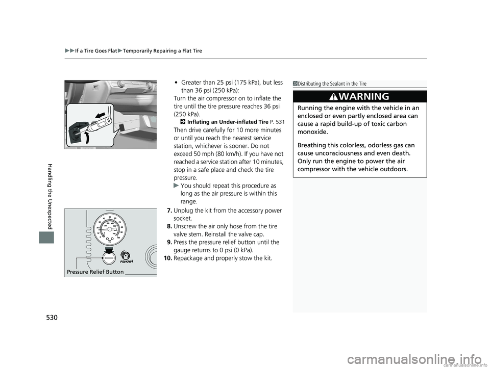 HONDA CLARITY PLUG-IN 2018 Owners Manual (in English) uuIf a Tire Goes Flat uTemporarily Repairing a Flat Tire
530
Handling the Unexpected
• Greater than 25 psi (175 kPa), but less
than 36 psi (250 kPa):
Turn the air compressor on to inflate the
tire HONDA CLARITY PLUG-IN 2018 Owners Manual (in English) uuIf a Tire Goes Flat uTemporarily Repairing a Flat Tire
530
Handling the Unexpected
• Greater than 25 psi (175 kPa), but less
than 36 psi (250 kPa):
Turn the air compressor on to inflate the
tire