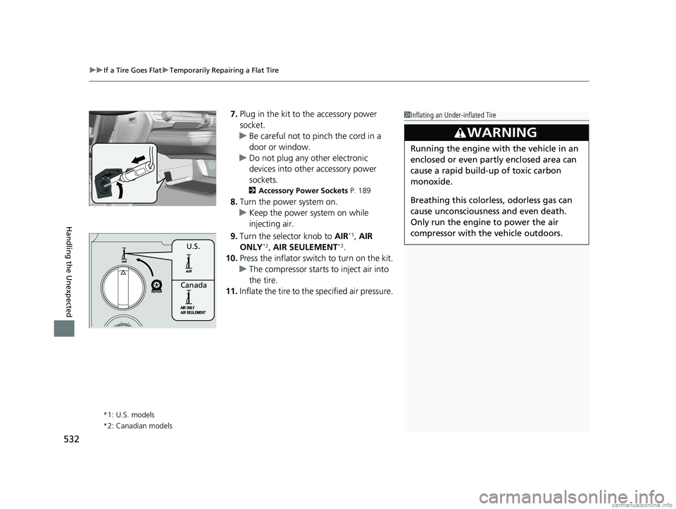 HONDA CLARITY PLUG-IN 2018 Owners Manual (in English) uuIf a Tire Goes Flat uTemporarily Repairing a Flat Tire
532
Handling the Unexpected
7. Plug in the kit to the accessory power
socket.
u Be careful not to pinch the cord in a
door or window.
u Do no HONDA CLARITY PLUG-IN 2018 Owners Manual (in English) uuIf a Tire Goes Flat uTemporarily Repairing a Flat Tire
532
Handling the Unexpected
7. Plug in the kit to the accessory power
socket.
u Be careful not to pinch the cord in a
door or window.
u Do no