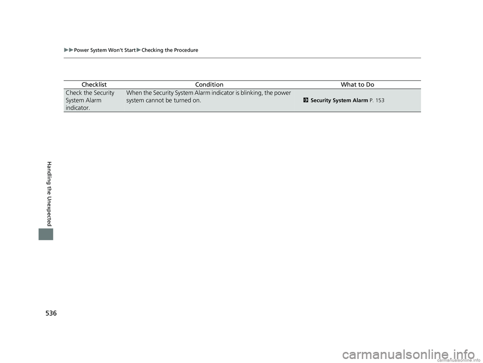 HONDA CLARITY PLUG-IN 2018 Owners Manual (in English) 536
uuPower System Won’t Start uChecking the Procedure
Handling the Unexpected
ChecklistConditionWhat to Do
Check the Security
System Alarm
indicator.When the Security System Alarm indicator is bl HONDA CLARITY PLUG-IN 2018 Owners Manual (in English) 536
uuPower System Won’t Start uChecking the Procedure
Handling the Unexpected
ChecklistConditionWhat to Do
Check the Security
System Alarm
indicator.When the Security System Alarm indicator is bl