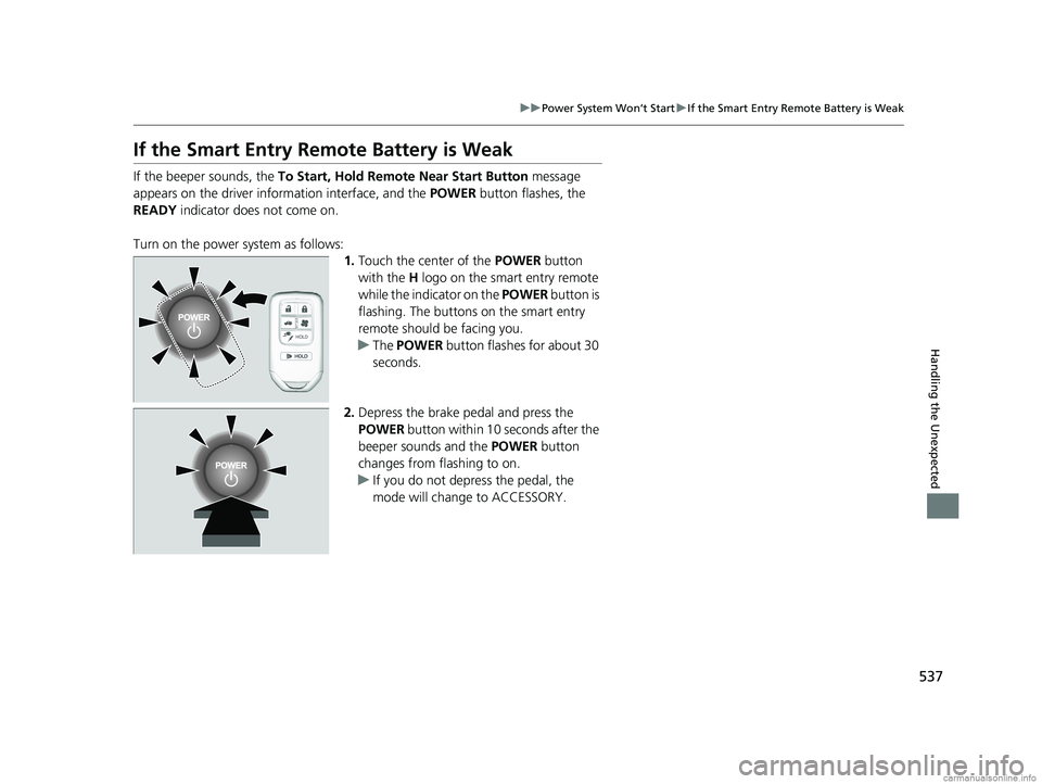 HONDA CLARITY PLUG-IN 2018 Owners Manual (in English) 537
uuPower System Won’t Start uIf the Smart Entry Remote Battery is Weak
Handling the Unexpected
If the Smart Entry Remote Battery is Weak
If the beeper sounds, the To Start, Hold Remote Near Star HONDA CLARITY PLUG-IN 2018 Owners Manual (in English) 537
uuPower System Won’t Start uIf the Smart Entry Remote Battery is Weak
Handling the Unexpected
If the Smart Entry Remote Battery is Weak
If the beeper sounds, the To Start, Hold Remote Near Star