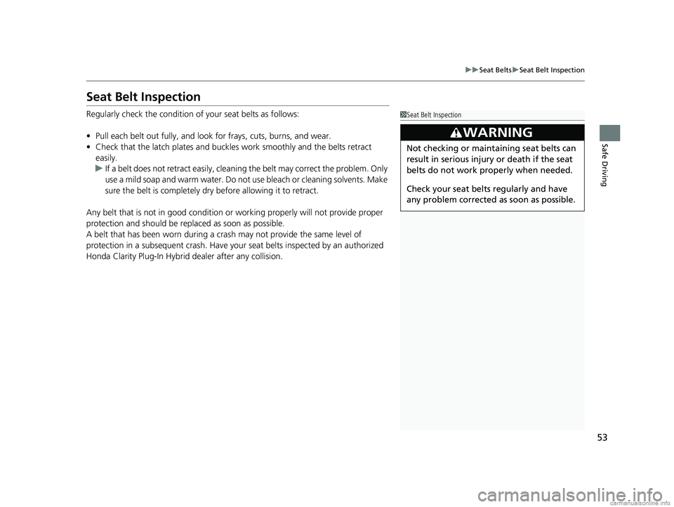 HONDA CLARITY PLUG-IN 2018 (in English) Workshop Manual 53
uuSeat Belts uSeat Belt Inspection
Safe Driving
Seat Belt Inspection
Regularly check the condition of your seat belts as follows:
• Pull each belt out fully, and look for frays, cuts, burns, an HONDA CLARITY PLUG-IN 2018 (in English) Workshop Manual 53
uuSeat Belts uSeat Belt Inspection
Safe Driving
Seat Belt Inspection
Regularly check the condition of your seat belts as follows:
• Pull each belt out fully, and look for frays, cuts, burns, an
