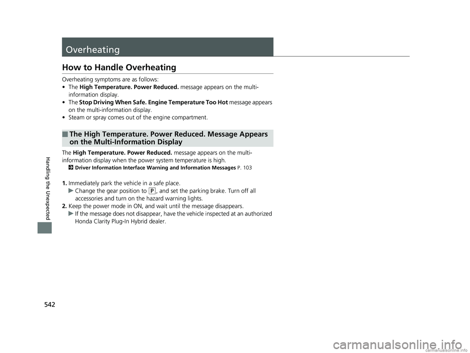 HONDA CLARITY PLUG-IN 2018 (in English) Owners Guide 542
Handling the Unexpected
Overheating
How to Handle Overheating
Overheating symptoms are as follows:
•The High Temperature. Power Reduced. message appears on the multi-
information display.
• HONDA CLARITY PLUG-IN 2018 (in English) Owners Guide 542
Handling the Unexpected
Overheating
How to Handle Overheating
Overheating symptoms are as follows:
•The High Temperature. Power Reduced. message appears on the multi-
information display.
•