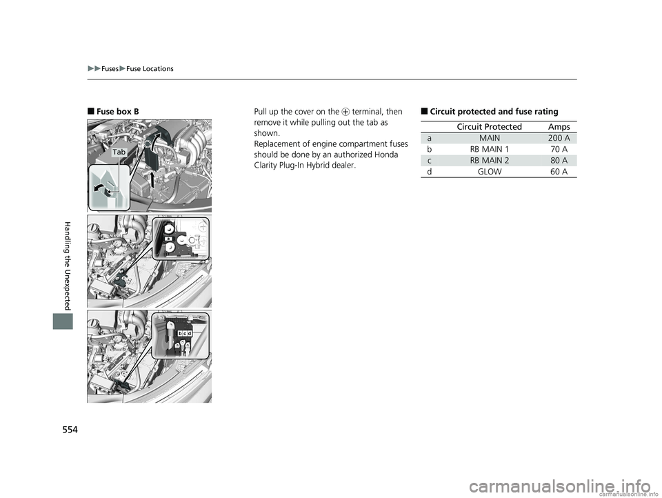 HONDA CLARITY PLUG-IN 2018 Owners Manual (in English) 554
uuFuses uFuse Locations
Handling the Unexpected
■Fuse box B
Tab
Pull up the cover on the + terminal, then
remove it while pulling out the tab as
shown.
Replacement of engine compartment fuses HONDA CLARITY PLUG-IN 2018 Owners Manual (in English) 554
uuFuses uFuse Locations
Handling the Unexpected
■Fuse box B
Tab
Pull up the cover on the + terminal, then
remove it while pulling out the tab as
shown.
Replacement of engine compartment fuses