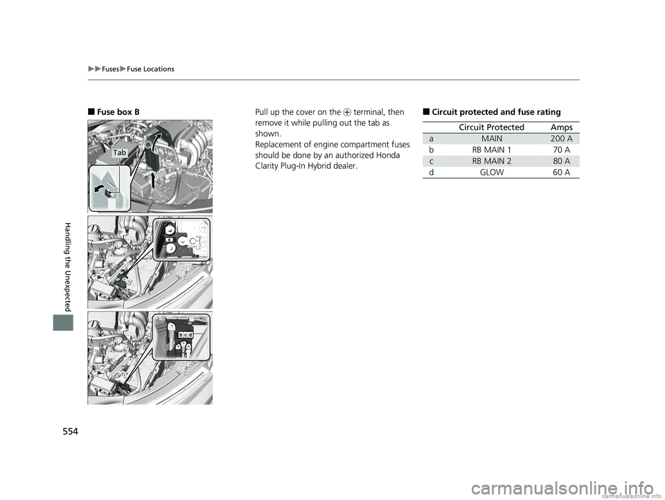 HONDA CLARITY PLUG-IN 2018  Owners Manual (in English) 554
uuFuses uFuse Locations
Handling the Unexpected
■Fuse box B
Tab
Pull up the cover on the  + terminal, then 
remove it while pulling out the tab as 
shown.
Replacement of engine compartment fuses