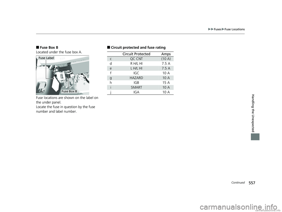 HONDA CLARITY PLUG-IN 2018  Owners Manual (in English) 557
uuFuses uFuse Locations
Continued
Handling the Unexpected
■Fuse Box B
Located under the fuse box A.
Fuse locations are shown on the label on 
the under panel.
Locate the fuse in question by the 