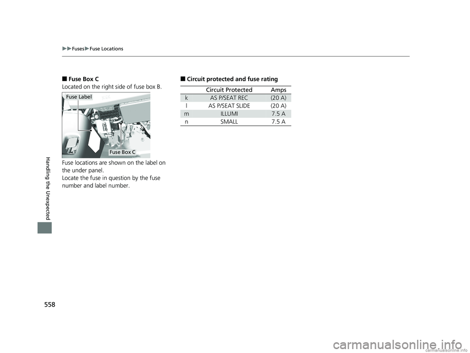 HONDA CLARITY PLUG-IN 2018  Owners Manual (in English) 558
uuFuses uFuse Locations
Handling the Unexpected
■Fuse Box C
Located on the right side of fuse box B.
Fuse locations are shown on the label on 
the under panel.
Locate the fuse in question by the