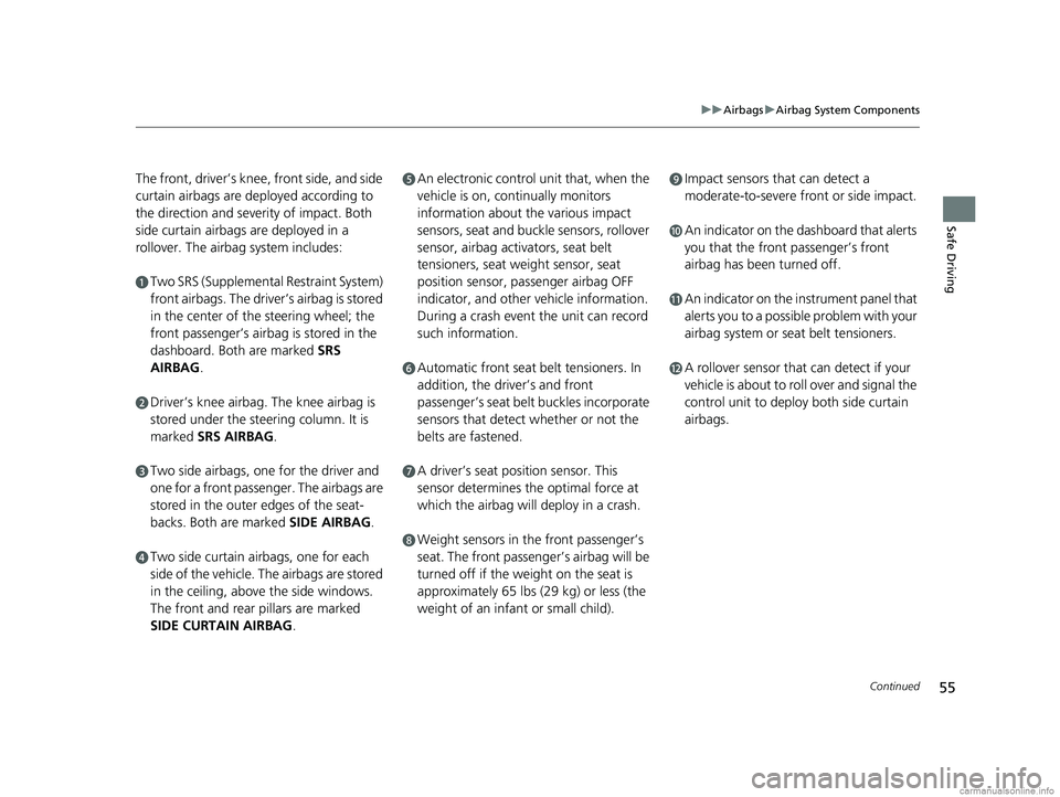 HONDA CLARITY PLUG-IN 2018 Owners Manual (in English) 55
uuAirbags uAirbag System Components
Continued
Safe Driving
The front, driver’s knee, front side, and side
curtain airbags are de ployed according to
the direction and severity of impact. Both
HONDA CLARITY PLUG-IN 2018 Owners Manual (in English) 55
uuAirbags uAirbag System Components
Continued
Safe Driving
The front, driver’s knee, front side, and side
curtain airbags are de ployed according to
the direction and severity of impact. Both