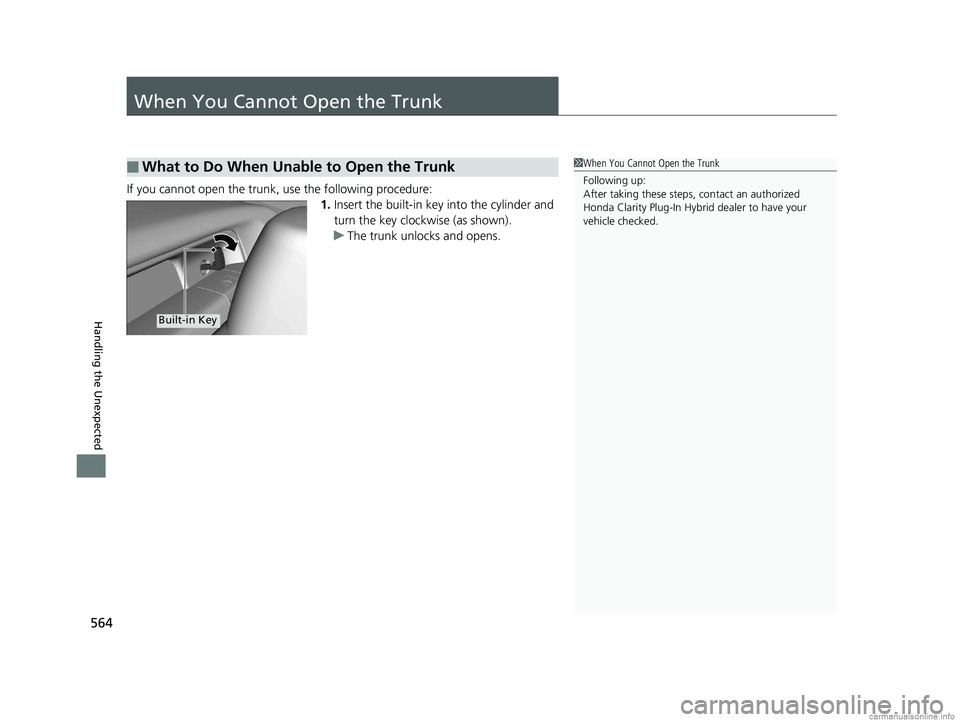 HONDA CLARITY PLUG-IN 2018 (in English) User Guide 564
Handling the Unexpected
When You Cannot Open the Trunk
If you cannot open the trunk, use the following procedure:1.Insert the built-in key into the cylinder and
turn the key clockwise (as shown). HONDA CLARITY PLUG-IN 2018 (in English) User Guide 564
Handling the Unexpected
When You Cannot Open the Trunk
If you cannot open the trunk, use the following procedure:1.Insert the built-in key into the cylinder and
turn the key clockwise (as shown).