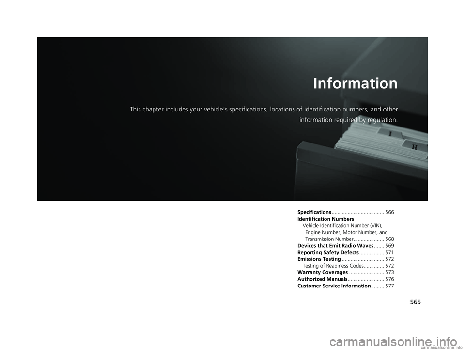 HONDA CLARITY PLUG-IN 2018 Owners Manual (in English) 565
Information
This chapter includes your vehicle’s specifications, locations of identification numbers, and other
information required by regulation.
Specifications ............................... HONDA CLARITY PLUG-IN 2018 Owners Manual (in English) 565
Information
This chapter includes your vehicle’s specifications, locations of identification numbers, and other
information required by regulation.
Specifications ...............................