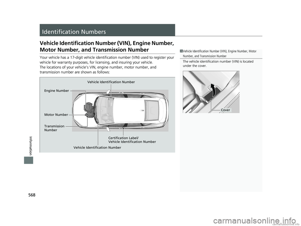 HONDA CLARITY PLUG-IN 2018 Owners Manual (in English) 568
Information
Identification Numbers
Vehicle Identification Number (VIN), Engine Number,
Motor Number, and Transmission Number
Your vehicle has a 17-digit vehicle identifi cation number (VIN) used HONDA CLARITY PLUG-IN 2018 Owners Manual (in English) 568
Information
Identification Numbers
Vehicle Identification Number (VIN), Engine Number,
Motor Number, and Transmission Number
Your vehicle has a 17-digit vehicle identifi cation number (VIN) used