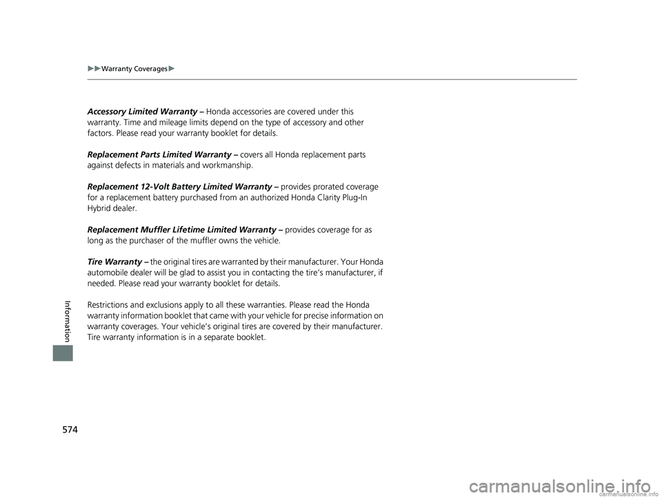 HONDA CLARITY PLUG-IN 2018 Owners Manual (in English) 574
uuWarranty Coverages u
Information
Accessory Limited Warranty – Honda accessories are covered under this
warranty. Time and mileage limits depend on the type of accessory and other
factors. HONDA CLARITY PLUG-IN 2018 Owners Manual (in English) 574
uuWarranty Coverages u
Information
Accessory Limited Warranty – Honda accessories are covered under this
warranty. Time and mileage limits depend on the type of accessory and other
factors.