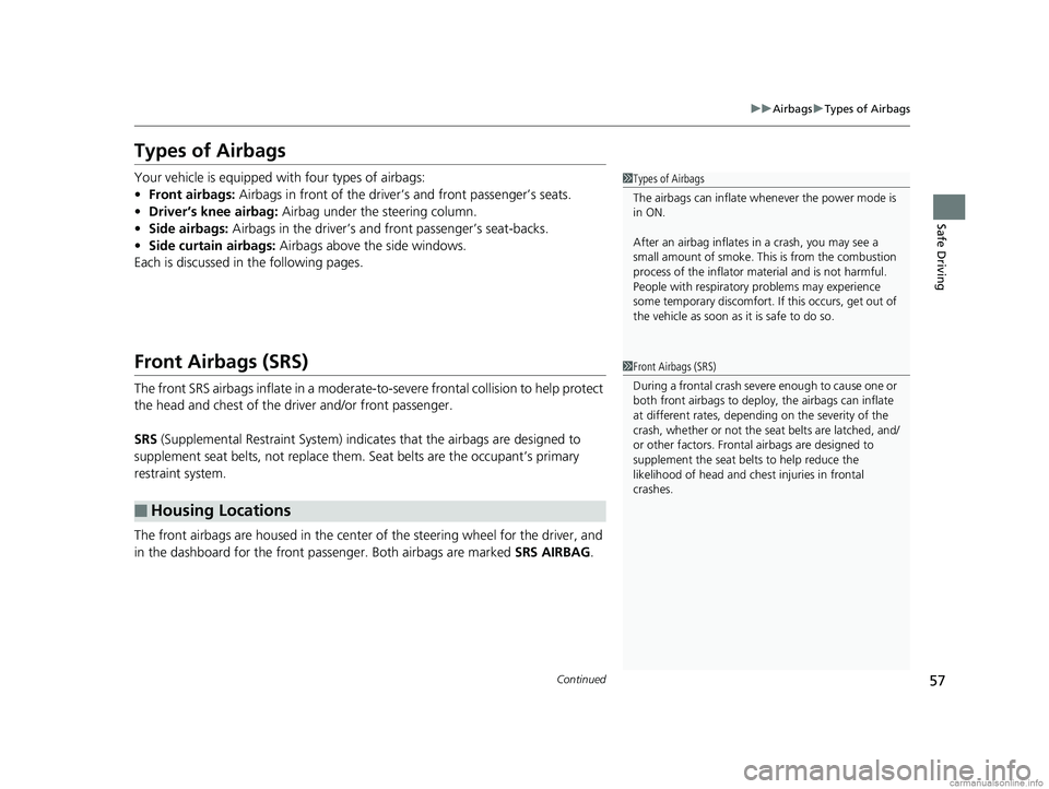HONDA CLARITY PLUG-IN 2018 (in English) Workshop Manual 57
uuAirbags uTypes of Airbags
Continued
Safe Driving
Types of Airbags
Your vehicle is equipped with four types of airbags:
• Front airbags: Airbags in front of the driver’s and front passenger HONDA CLARITY PLUG-IN 2018 (in English) Workshop Manual 57
uuAirbags uTypes of Airbags
Continued
Safe Driving
Types of Airbags
Your vehicle is equipped with four types of airbags:
• Front airbags: Airbags in front of the driver’s and front passenger