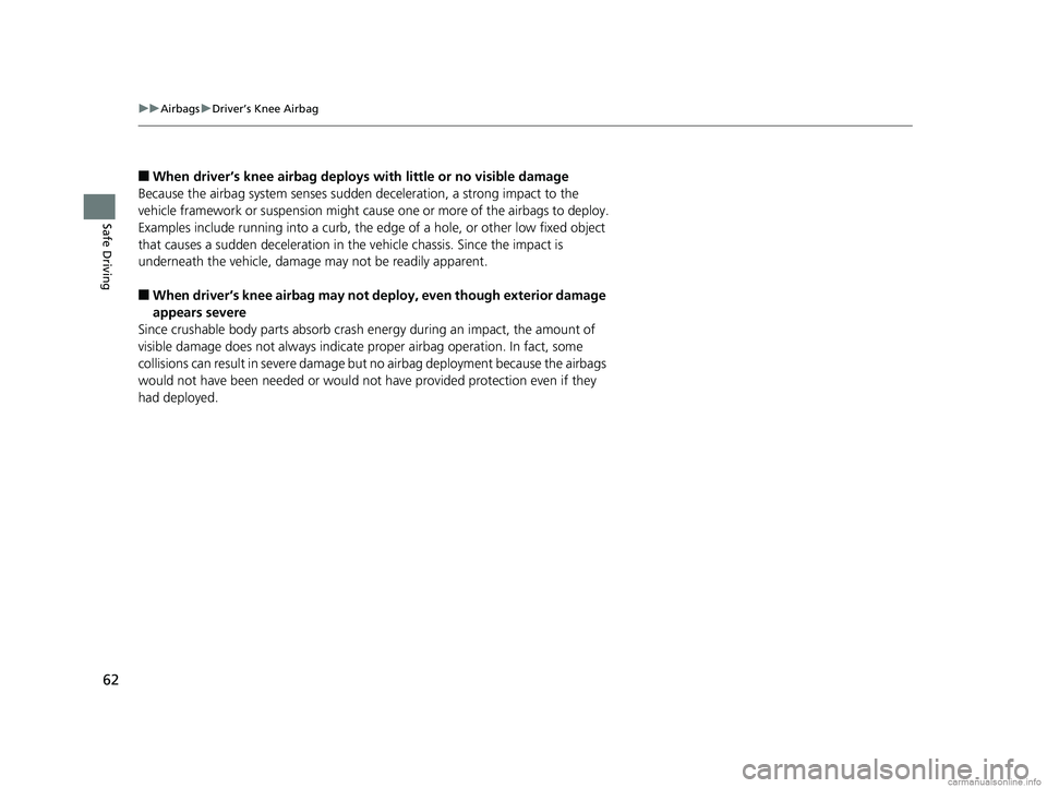 HONDA CLARITY PLUG-IN 2018 Owners Manual (in English) 62
uuAirbags uDriver’s Knee Airbag
Safe Driving
■When driver’s knee airbag deploy s with little or no visible damage
Because the airbag system senses sudden deceleration, a strong impact to the HONDA CLARITY PLUG-IN 2018 Owners Manual (in English) 62
uuAirbags uDriver’s Knee Airbag
Safe Driving
■When driver’s knee airbag deploy s with little or no visible damage
Because the airbag system senses sudden deceleration, a strong impact to the