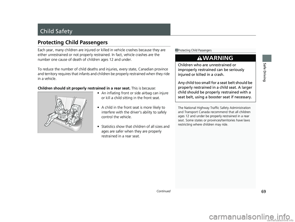 HONDA CLARITY PLUG-IN 2018 (in English) Manual PDF 69Continued
Safe Driving
Child Safety
Protecting Child Passengers
Each year, many children are injured or killed in vehicle crashes because they are
either unrestrained or not properly res trained. I HONDA CLARITY PLUG-IN 2018 (in English) Manual PDF 69Continued
Safe Driving
Child Safety
Protecting Child Passengers
Each year, many children are injured or killed in vehicle crashes because they are
either unrestrained or not properly res trained. I