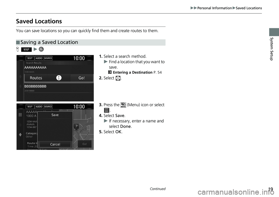 HONDA CLARITY PLUG-IN 2018  Navigation Manual (in English) 19
uuPersonal InformationuSaved Locations
Continued
System Setup
Saved Locations
You can save locations so you can quickly find them and create routes to them.
Hu
1.Select a search method.
uFind a loc