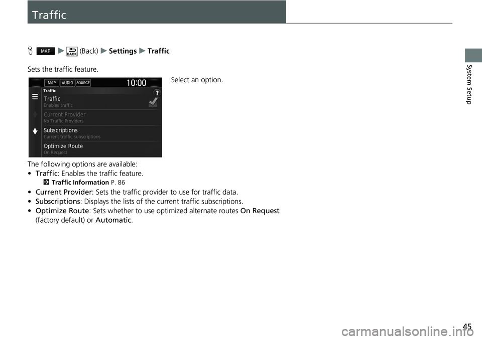 HONDA CLARITY PLUG-IN 2018  Navigation Manual (in English) 45
System Setup
Traffic
Hu (Back)uSettingsuTraffic
Sets the traffic feature.
Select an option.
The following options are available:
•Traffic: Enables the traffic feature.
2Traffic Information P. 86
