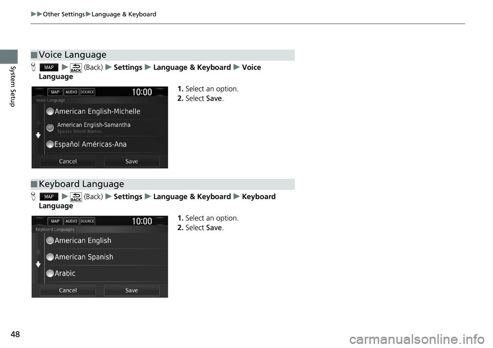 HONDA CLARITY PLUG-IN 2018  Navigation Manual (in English) 48
uuOther SettingsuLanguage & Keyboard
System SetupHu (Back)uSettingsuLanguage & KeyboarduVoice 
Language
1.Select an option.
2.Select Save.
Hu (Back)uSettingsuLanguage & KeyboarduKeyboard 
Language
