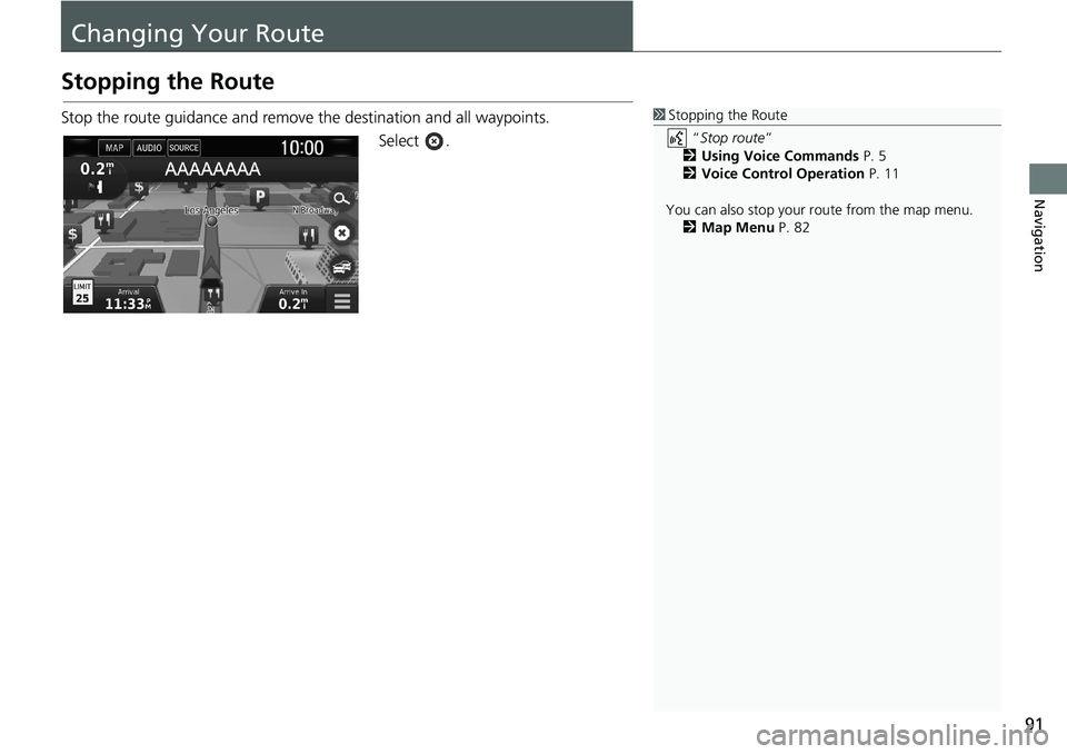 HONDA CLARITY PLUG-IN 2018  Navigation Manual (in English) 91
Navigation
Changing Your Route
Stopping the Route
Stop the route guidance and remove the destination and all waypoints.
Select .1Stopping the Route
 “Stop route” 
2Using Voice Commands P. 5
2Vo