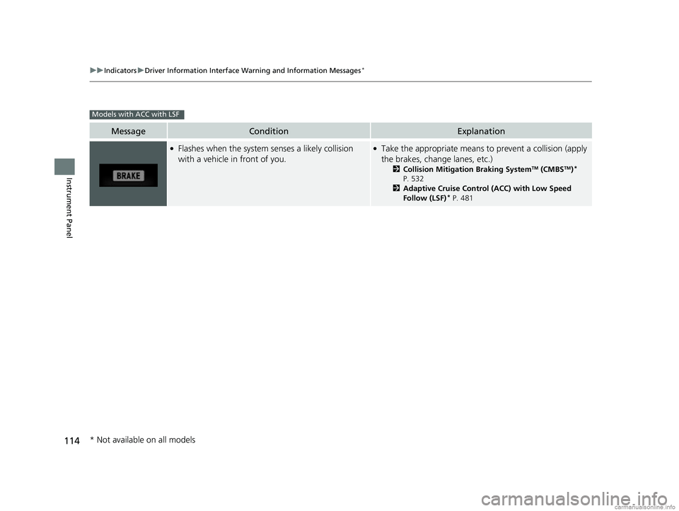 HONDA CR-V 2018 Owners Manual (in English) 114
uuIndicators uDriver Information Interface Wa rning and Information Messages*
Instrument Panel
MessageConditionExplanation
●Flashes when the system senses a likely collision
with a vehicle in f HONDA CR-V 2018 Owners Manual (in English) 114
uuIndicators uDriver Information Interface Wa rning and Information Messages*
Instrument Panel
MessageConditionExplanation
●Flashes when the system senses a likely collision
with a vehicle in f