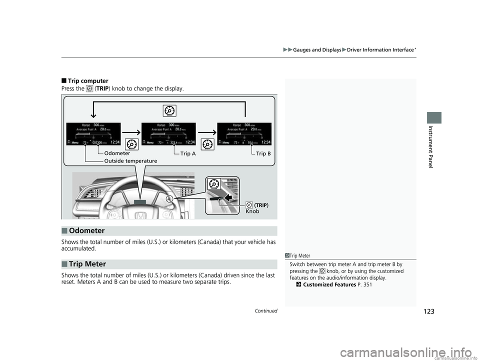 HONDA CR-V 2018 (in English) Owners Guide Continued123
uuGauges and Displays uDriver Information Interface*
Instrument Panel
■Trip computer
Press the ( TRIP) knob to change the display.
Shows the total number of miles (U.S.) or kilometer HONDA CR-V 2018 (in English) Owners Guide Continued123
uuGauges and Displays uDriver Information Interface*
Instrument Panel
■Trip computer
Press the ( TRIP) knob to change the display.
Shows the total number of miles (U.S.) or kilometer