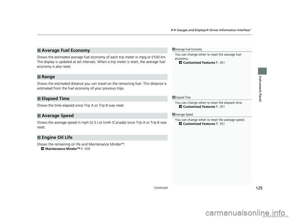 HONDA CR-V 2018  Owners Manual (in English) Continued125
uuGauges and Displays uDriver Information Interface*
Instrument Panel
Shows the estimated average fuel economy  of each trip meter in mpg or l/100 km. 
The display is updated at set inter