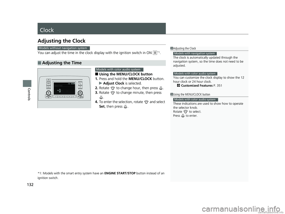 HONDA CR-V 2018  Owners Manual (in English) 132
Controls
Clock
Adjusting the Clock
You can adjust the time in the clock display with the ignition switch in ON (w*1.
■Using the MENU/CLOCK button
1. Press and hold the  MENU/CLOCK button.
u Adju