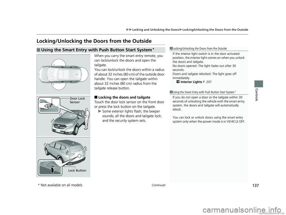 HONDA CR-V 2018 Owners Manual (in English) 137
uuLocking and Unlocking the Doors uLocking/Unlocking the Doors from the Outside
Continued
Controls
Locking/Unlocking the Doors from the Outside
When you carry the smart entry remote, you
can lock HONDA CR-V 2018 Owners Manual (in English) 137
uuLocking and Unlocking the Doors uLocking/Unlocking the Doors from the Outside
Continued
Controls
Locking/Unlocking the Doors from the Outside
When you carry the smart entry remote, you
can lock