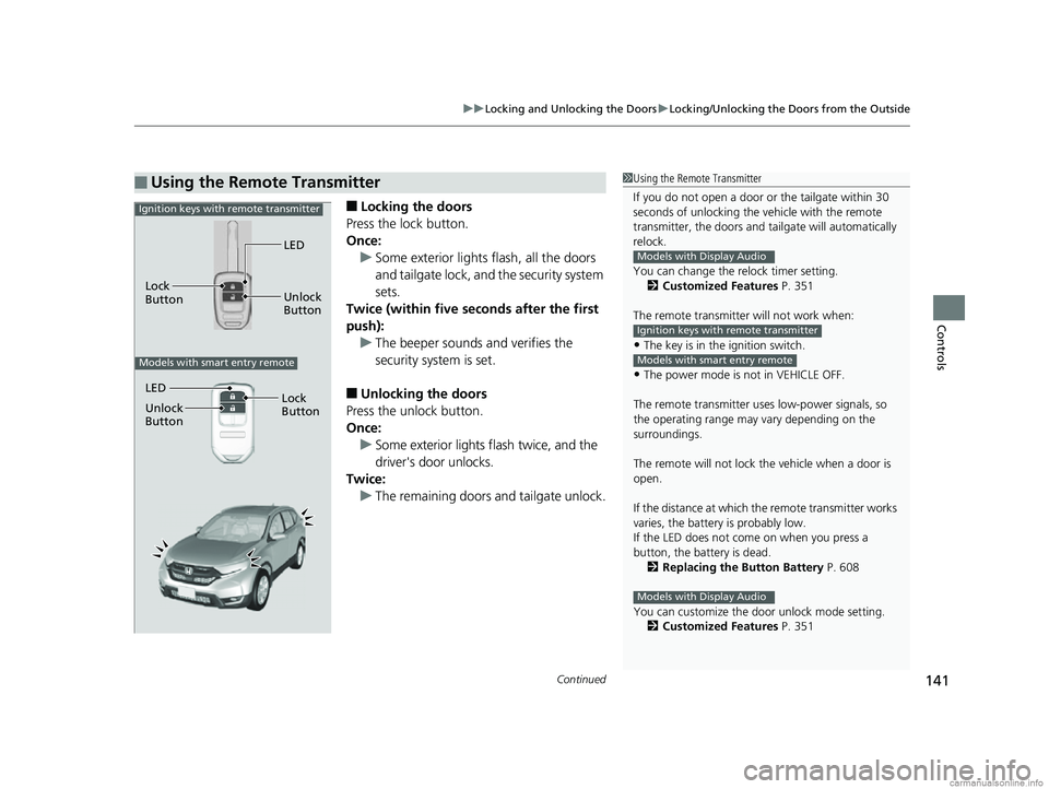 HONDA CR-V 2018 Owners Manual (in English) Continued141
uuLocking and Unlocking the Doors uLocking/Unlocking the Doors from the Outside
Controls
■Locking the doors
Press the lock button.
Once: u Some exterior lights flash, all the doors
and HONDA CR-V 2018 Owners Manual (in English) Continued141
uuLocking and Unlocking the Doors uLocking/Unlocking the Doors from the Outside
Controls
■Locking the doors
Press the lock button.
Once: u Some exterior lights flash, all the doors
and