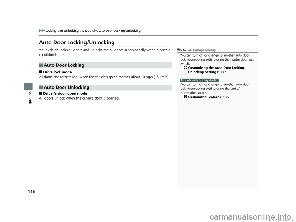 HONDA CR-V 2018 (in English) Owners Guide 146
uuLocking and Unlocking the Doors uAuto Door Locking/Unlocking
Controls
Auto Door Locking/Unlocking
Your vehicle locks all doors and unlocks the all doors automatically when a certain
condition i HONDA CR-V 2018 (in English) Owners Guide 146
uuLocking and Unlocking the Doors uAuto Door Locking/Unlocking
Controls
Auto Door Locking/Unlocking
Your vehicle locks all doors and unlocks the all doors automatically when a certain
condition i