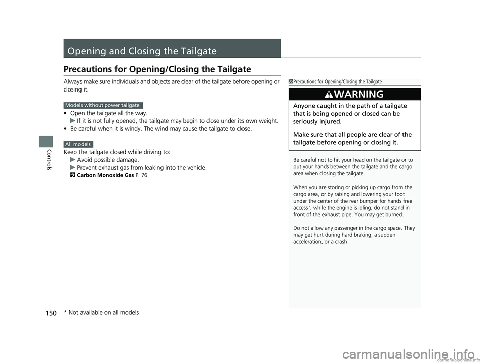 HONDA CR-V 2018 Owners Manual (in English) 150
Controls
Opening and Closing the Tailgate
Precautions for Opening/Closing the Tailgate
Always make sure individuals and objects are clear of the tailgate before opening or
closing it.
•Open the HONDA CR-V 2018 Owners Manual (in English) 150
Controls
Opening and Closing the Tailgate
Precautions for Opening/Closing the Tailgate
Always make sure individuals and objects are clear of the tailgate before opening or
closing it.
•Open the