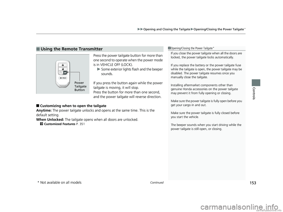 HONDA CR-V 2018 Owners Manual (in English) Continued153
uuOpening and Closing the Tailgate uOpening/Closing the Power Tailgate*
Controls
Press the power tailgate button for more than
one second to operate when the power mode
is in VEHICLE OF HONDA CR-V 2018 Owners Manual (in English) Continued153
uuOpening and Closing the Tailgate uOpening/Closing the Power Tailgate*
Controls
Press the power tailgate button for more than
one second to operate when the power mode
is in VEHICLE OF