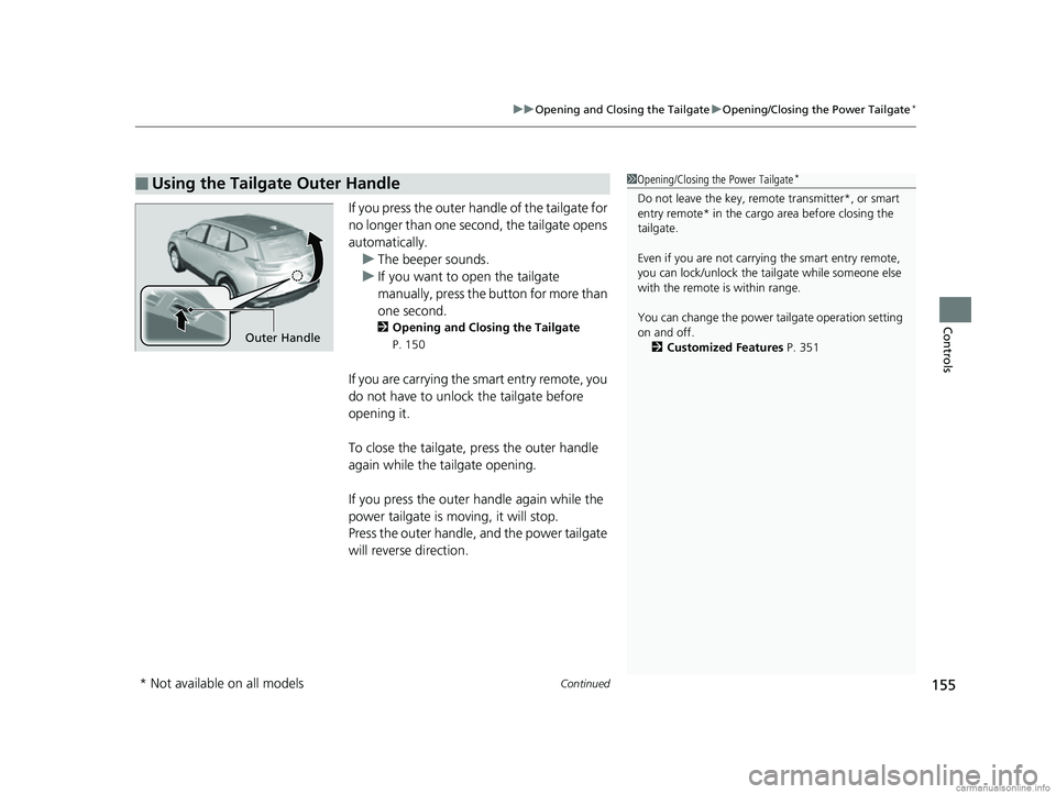 HONDA CR-V 2018 Owners Manual (in English) Continued155
uuOpening and Closing the Tailgate uOpening/Closing the Power Tailgate*
Controls
If you press the outer handle of the tailgate for
no longer than one second, the tailgate opens
automati HONDA CR-V 2018 Owners Manual (in English) Continued155
uuOpening and Closing the Tailgate uOpening/Closing the Power Tailgate*
Controls
If you press the outer handle of the tailgate for
no longer than one second, the tailgate opens
automati