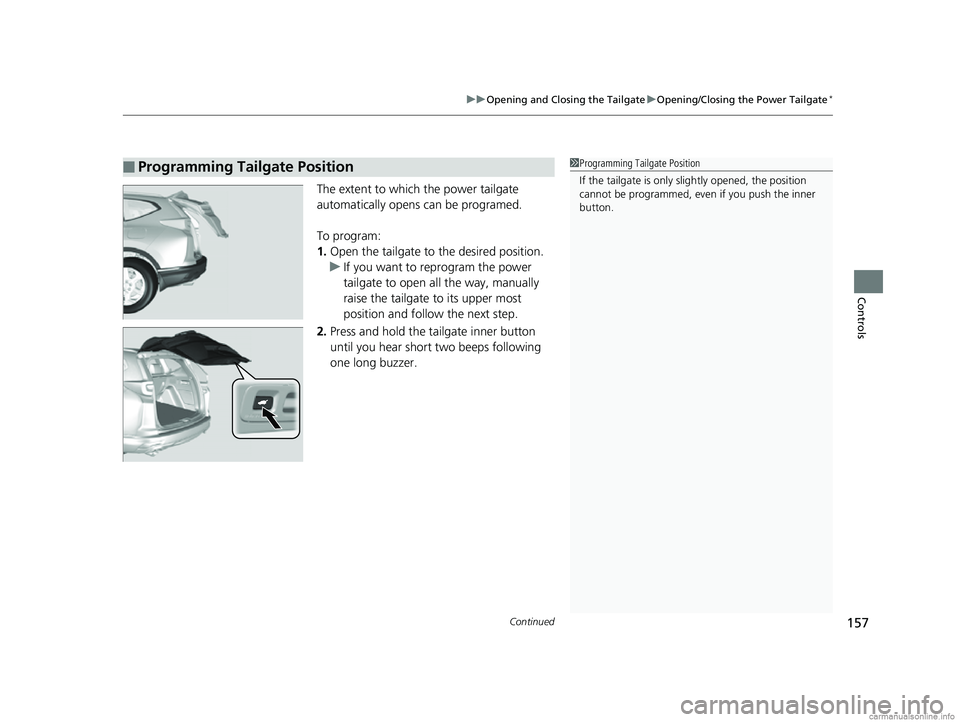 HONDA CR-V 2018 Owners Manual (in English) Continued157
uuOpening and Closing the Tailgate uOpening/Closing the Power Tailgate*
Controls
The extent to which the power tailgate
automatically opens can be programed.
To program:
1. Open the tail HONDA CR-V 2018 Owners Manual (in English) Continued157
uuOpening and Closing the Tailgate uOpening/Closing the Power Tailgate*
Controls
The extent to which the power tailgate
automatically opens can be programed.
To program:
1. Open the tail