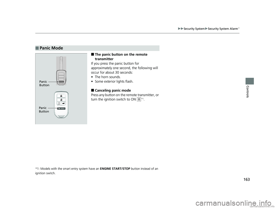 HONDA CR-V 2018  Owners Manual (in English) 163
uuSecurity System uSecurity System Alarm*
Controls
■The panic button  on the remote 
transmitter
If you press the panic button for 
approximately one second, the following will 
occur for about 
