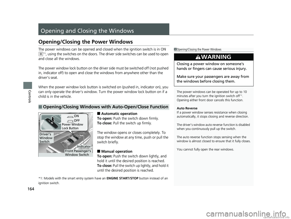 HONDA CR-V 2018 Owners Manual (in English) 164
Controls
Opening and Closing the Windows
Opening/Closing the Power Windows
The power windows can be opened and closed when the ignition switch is in ON
(w*1, using the switches on the doors. The HONDA CR-V 2018 Owners Manual (in English) 164
Controls
Opening and Closing the Windows
Opening/Closing the Power Windows
The power windows can be opened and closed when the ignition switch is in ON
(w*1, using the switches on the doors. The