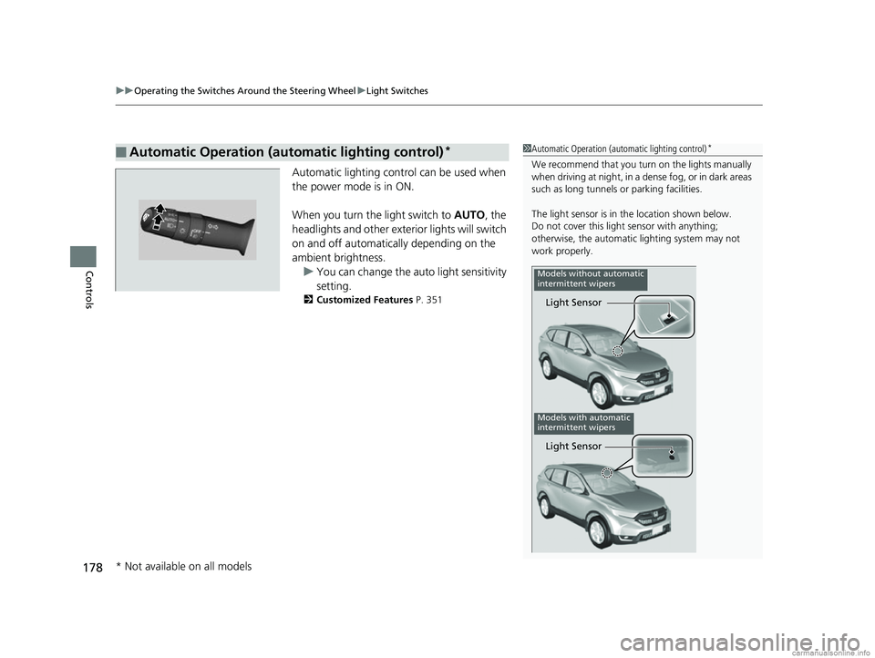 HONDA CR-V 2018 Owners Manual (in English) uuOperating the Switches Around the Steering Wheel uLight Switches
178
Controls
Automatic lighting control can be used when
the power mode is in ON.
When you turn the light switch to AUTO, the
head HONDA CR-V 2018 Owners Manual (in English) uuOperating the Switches Around the Steering Wheel uLight Switches
178
Controls
Automatic lighting control can be used when
the power mode is in ON.
When you turn the light switch to AUTO, the
head
