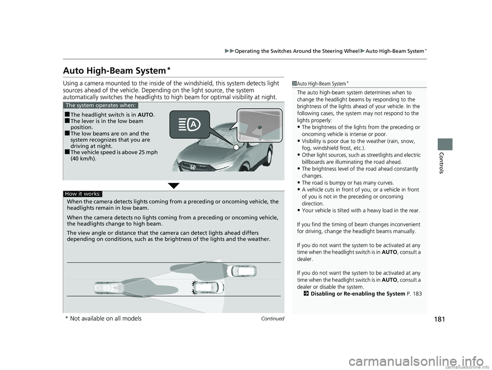 HONDA CR-V 2018 Owners Manual (in English) 181
uuOperating the Switches Around the Steering Wheel uAuto High-Beam System*
Continued
Controls
Auto High-Beam System*
Using a camera mounted to the inside of the windshield, this system detects lig HONDA CR-V 2018 Owners Manual (in English) 181
uuOperating the Switches Around the Steering Wheel uAuto High-Beam System*
Continued
Controls
Auto High-Beam System*
Using a camera mounted to the inside of the windshield, this system detects lig
