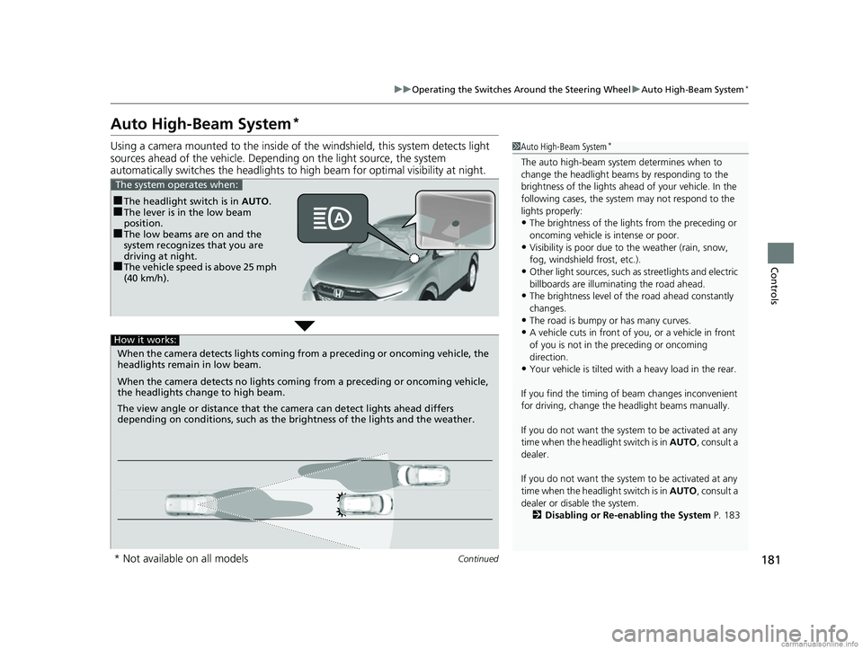 HONDA CR-V 2018  Owners Manual (in English) 181
uuOperating the Switches Around the Steering Wheel uAuto High-Beam System*
Continued
Controls
Auto High-Beam System*
Using a camera mounted to the inside of the windshield, this system detects lig