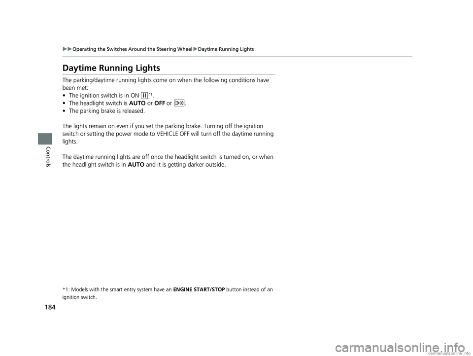 HONDA CR-V 2018 Owners Manual (in English) 184
uuOperating the Switches Around the Steering Wheel uDaytime Running Lights
Controls
Daytime Running Lights
The parking/daytime running lights come on when the following conditions have
been met: HONDA CR-V 2018 Owners Manual (in English) 184
uuOperating the Switches Around the Steering Wheel uDaytime Running Lights
Controls
Daytime Running Lights
The parking/daytime running lights come on when the following conditions have
been met: