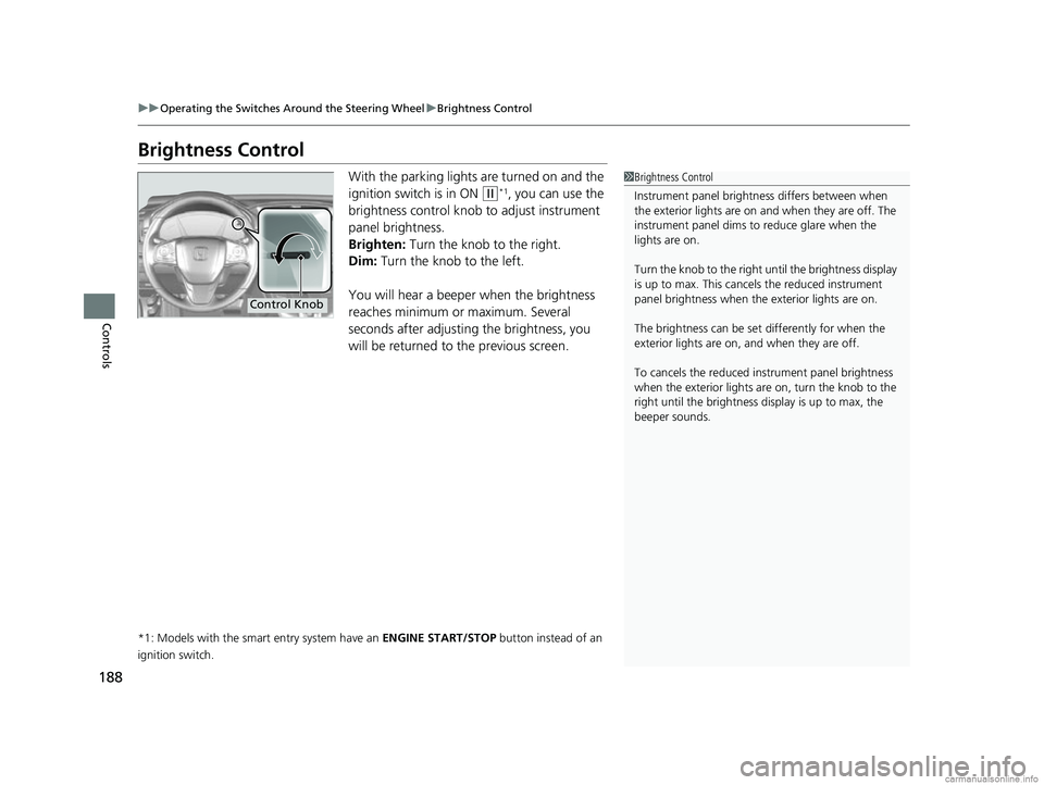 HONDA CR-V 2018 (in English) Owners Guide 188
uuOperating the Switches Around the Steering Wheel uBrightness Control
Controls
Brightness Control
With the parking lights are turned on and the
ignition switch is in ON
(w*1, you can use the
HONDA CR-V 2018 (in English) Owners Guide 188
uuOperating the Switches Around the Steering Wheel uBrightness Control
Controls
Brightness Control
With the parking lights are turned on and the
ignition switch is in ON
(w*1, you can use the