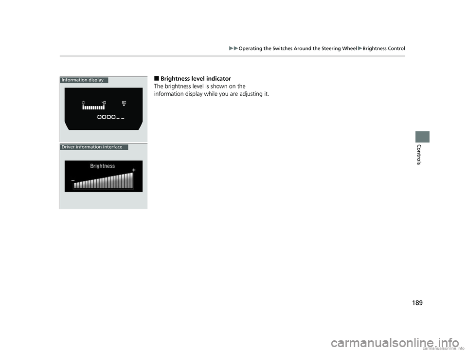 HONDA CR-V 2018 (in English) Owners Guide 189
uuOperating the Switches Around the Steering Wheel uBrightness Control
Controls
■Brightness level indicator
The brightness level is shown on the
information display whil e you are adjusting it. HONDA CR-V 2018 (in English) Owners Guide 189
uuOperating the Switches Around the Steering Wheel uBrightness Control
Controls
■Brightness level indicator
The brightness level is shown on the
information display whil e you are adjusting it.