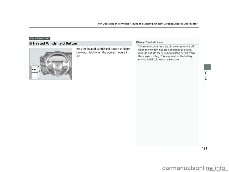 HONDA CR-V 2018  Owners Manual (in English) 191
uuOperating the Switches Around the Steering Wheel uDefogger/Heated Door Mirror*
Controls
Press the heated windshield button to deice 
the windshield when the power mode is in 
ON.
■Heated Winds