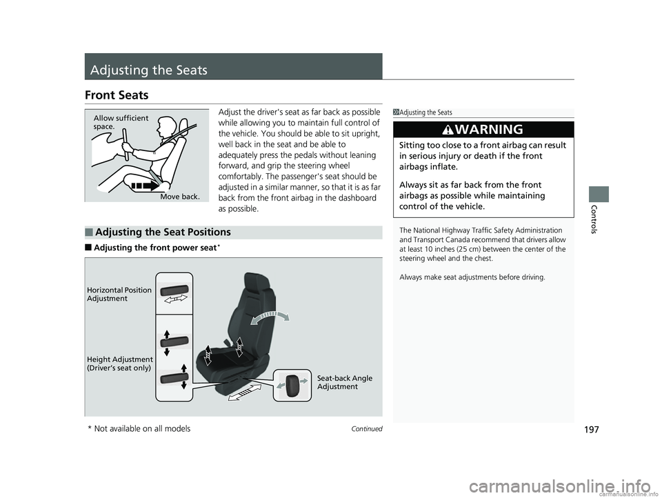 HONDA CR-V 2018  Owners Manual (in English) 197Continued
Controls
Adjusting the Seats
Front Seats
Adjust the driver's seat as far back as possible 
while allowing you to ma intain full control of 
the vehicle. You should be able to sit upri