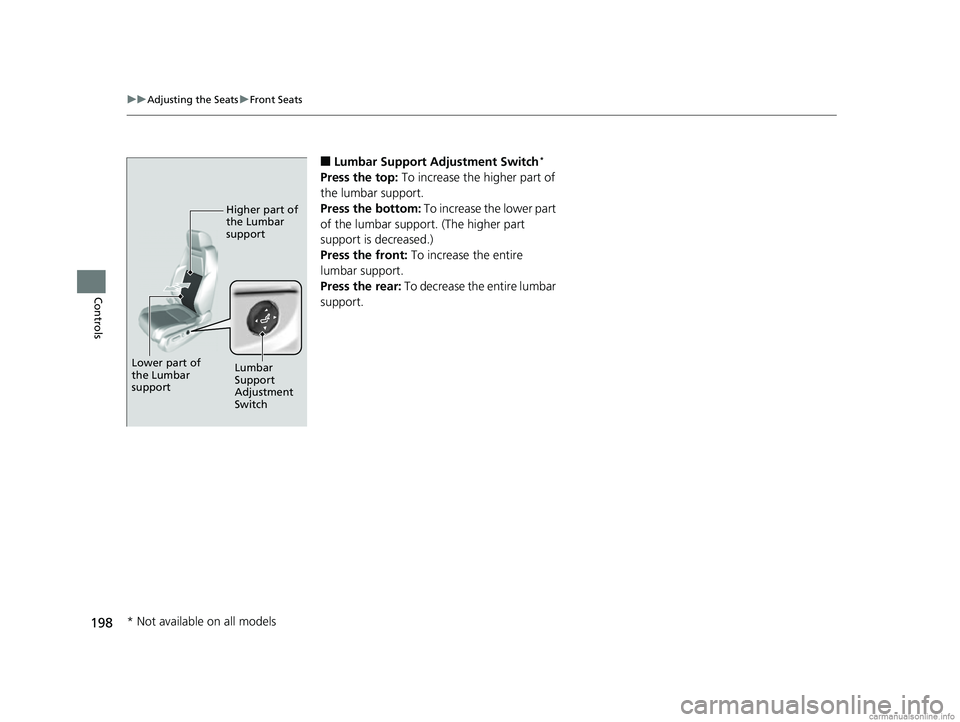 HONDA CR-V 2018  Owners Manual (in English) 198
uuAdjusting the Seats uFront Seats
Controls
■Lumbar Support Adjustment Switch*
Press the top:  To increase the higher part of 
the lumbar support.
Press the bottom:  To increase the lower part 
