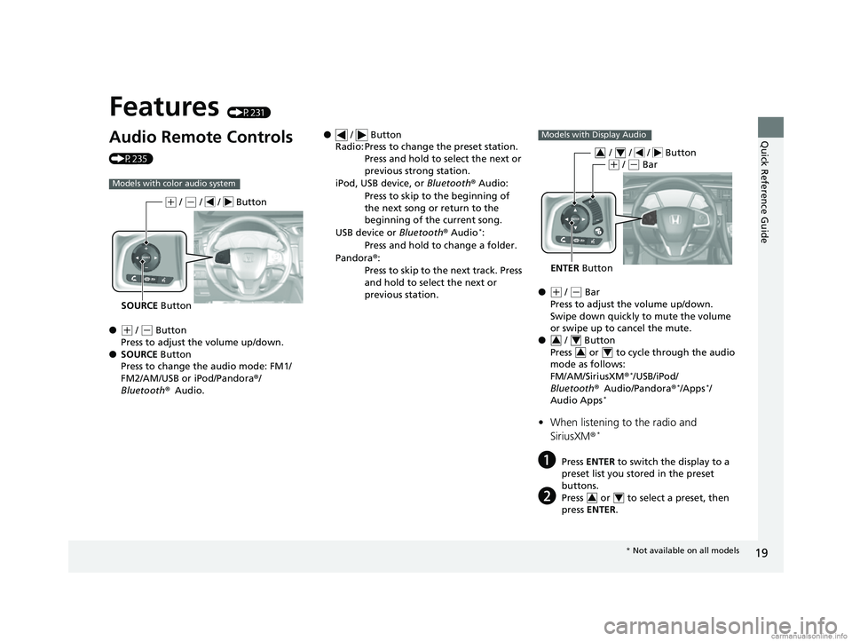 HONDA CR-V 2018  Owners Manual (in English) Quick Reference Guide
19
Features (P231)
Audio Remote Controls 
(P235)
●
(+ / (- Button
Press to adjust the volume up/down.
● SOURCE Button
Press to change the audio mode: FM1/
FM2/AM/USB or iPod/
