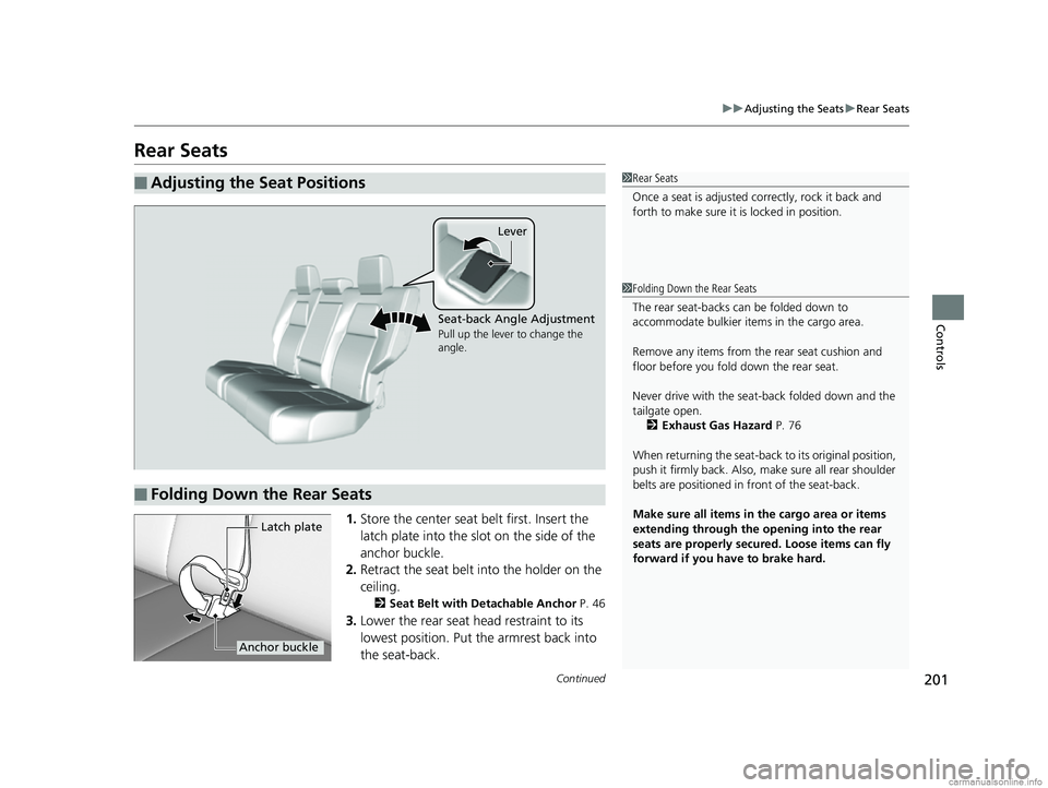 HONDA CR-V 2018  Owners Manual (in English) 201
uuAdjusting the Seats uRear Seats
Continued
Controls
Rear Seats
1. Store the center seat belt first. Insert the 
latch plate into the slot on the side of the 
anchor buckle.
2. Retract the seat be
