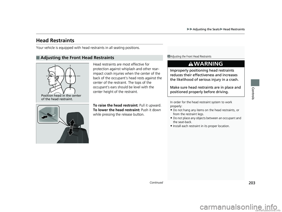 HONDA CR-V 2018  Owners Manual (in English) 203
uuAdjusting the Seats uHead Restraints
Continued
Controls
Head Restraints
Your vehicle is equipped with head restraints in all seating positions.
Head restraints are most effective for 
protection