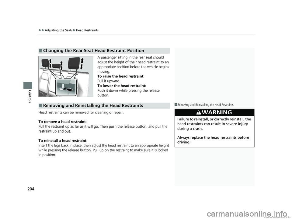 HONDA CR-V 2018  Owners Manual (in English) uuAdjusting the Seats uHead Restraints
204
Controls
A passenger sitting in the rear seat should 
adjust the height of their head restraint to an 
appropriate position befo re the vehicle begins 
movin