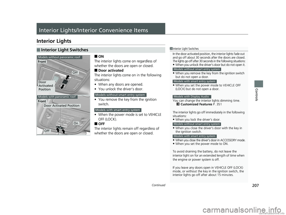 HONDA CR-V 2018  Owners Manual (in English) 207Continued
Controls
Interior Lights/Interior Convenience Items
Interior Lights
■ON
The interior lights come on regardless of 
whether the doors are open or closed.
■Door activated
The interior l