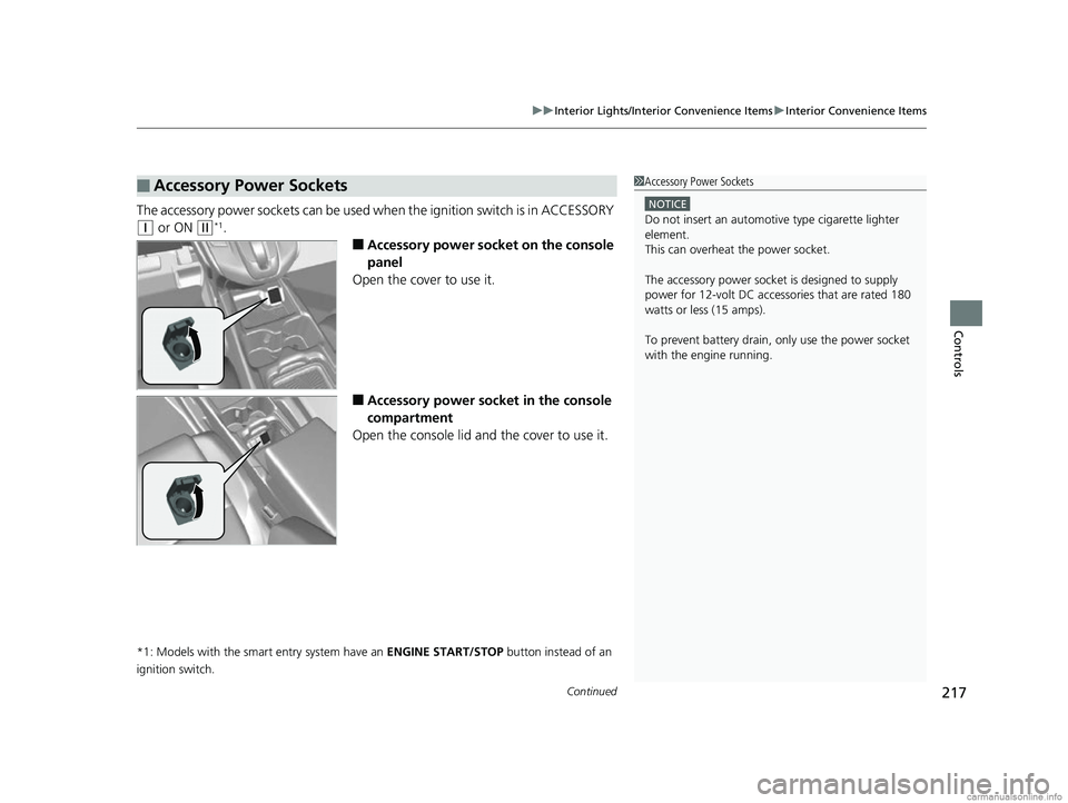 HONDA CR-V 2018  Owners Manual (in English) Continued217
uuInterior Lights/Interior Convenience Items uInterior Convenience Items
Controls
The accessory power so ckets can be used when the i gnition switch is in ACCESSORY 
(q or ON (w*1.
■Acc